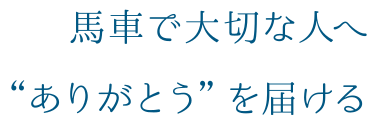 馬車で大切な人へ“ありがとう”を届ける