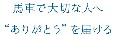 馬車で大切な人へ“ありがとう”を届ける